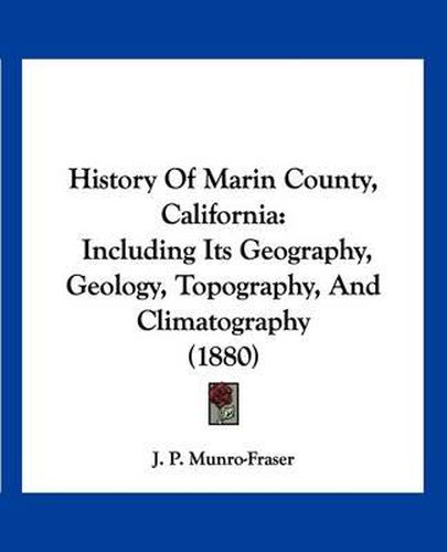 History of Marin County, California: Including Its Geography, Geology, Topography, and Climatography (1880)