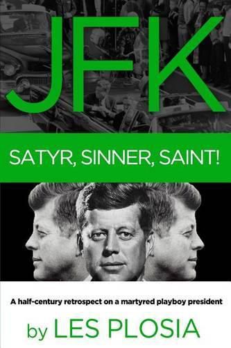 Cover image for JFK: Satyr, Sinner, Saint!: A Half-Century Retrospect on a Martyred Playboy President