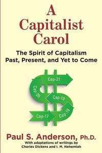 Cover image for A Capitalist Carol: The Spirit of Capitalism Past, Present, and Yet to Come