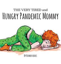 Cover image for The Very Tired and Hungry Pandemic Mommy