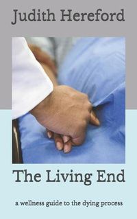 Cover image for The Living End: A wellness guide to the dying process