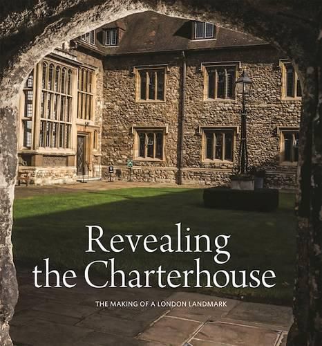 Cover image for Revealing the Charterhouse: The Making of a London Landmark