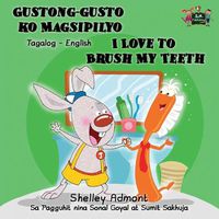 Cover image for Gustong-gusto ko Magsipilyo I Love to Brush My Teeth: Tagalog English Bilingual Edition