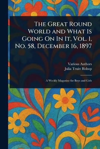 Cover image for The Great Round World and What Is Going On In It, Vol. 1, No. 58, December 16, 1897