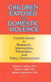 Cover image for Children Exposed to Domestic Violence: Current Issues in Research, Intervention, Prevention, and Policy Development: Current Issues in Research, Intervention, Prevention, and Policy Development