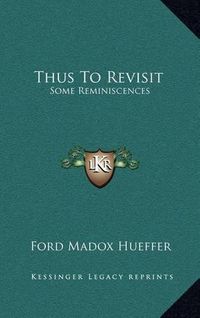 Cover image for Thus to Revisit: Some Reminiscences