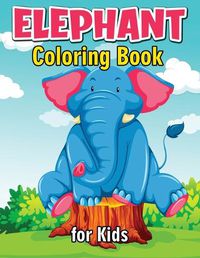 Cover image for Elephant Coloring Book for Kids: Cute and Fun Coloring Books for Kids, Elephant Coloring Book for Relaxation and Stress Relief