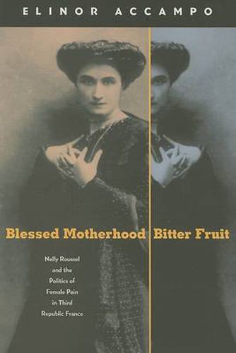 Cover image for Blessed Motherhood, Bitter Fruit: Nelly Roussel and the Politics of Female Pain in Third Republic France