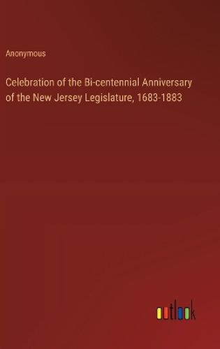 Cover image for Celebration of the Bi-centennial Anniversary of the New Jersey Legislature, 1683-1883