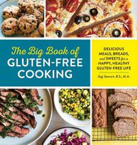 Cover image for The Big Book of Gluten Free Cooking: Delicious Meals, Breads, and Sweets for a Happy, Healthy Gluten-Free Life