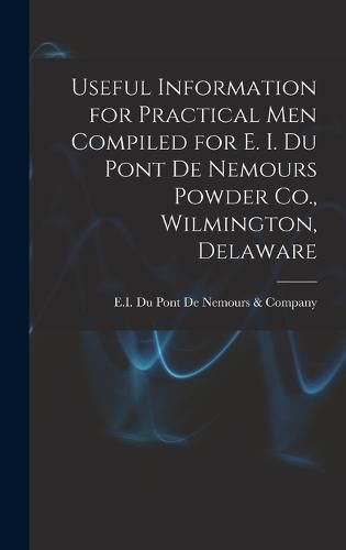 Cover image for Useful Information for Practical Men Compiled for E. I. Du Pont De Nemours Powder Co., Wilmington, Delaware