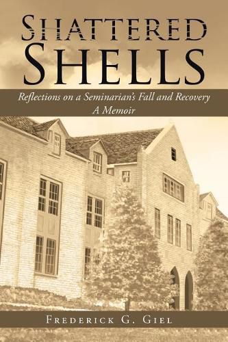 Cover image for Shattered Shells: Reflections on a Seminarian's Fall and Recovery: A Memoir