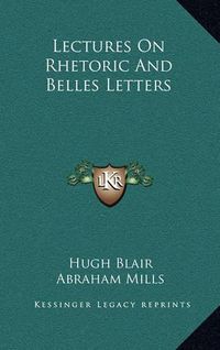 Cover image for Lectures on Rhetoric and Belles Letters