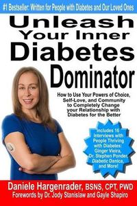 Cover image for Unleash Your Inner Diabetes Dominator: How to Use Your Powers of Choice, Self-Love, and Community to Completely Change Your Relationship with Diabetes for the Better