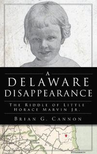 Cover image for Delaware Disappearance: The Riddle of Little Horace Marvin, Jr.