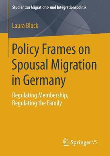 Cover image for Policy Frames on Spousal Migration in Germany: Regulating Membership, Regulating the Family