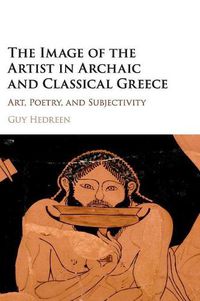 Cover image for The Image of the Artist in Archaic and Classical Greece: Art, Poetry, and Subjectivity