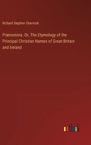 Cover image for Praenomina. Or, The Etymology of the Principal Christian Names of Great Britain and Ireland