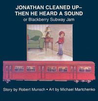 Cover image for Jonathan Cleaned Up?Then He Heard a Sound: or Blackberry Subway Jam