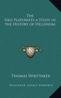 Cover image for The Neo Platonists a Study in the History of Hellenism