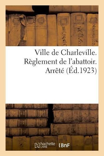 Ville de Charleville. Reglement de l'Abattoir. Arrete