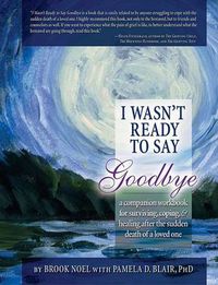 Cover image for I Wasn't Ready to Say Goodbye Workbook: A Companion Workbook for Surviving, Coping, & Healing After the Sudden Death of a Loved One