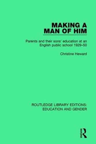 Cover image for Making a Man of Him: Parents and Their Sons' Education at an English Public School 1929-50