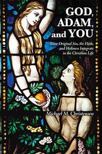 Cover image for God, Adam, and You: How Original Sin, the Flesh, and Holiness Integrate in the Christian Life