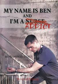 Cover image for My Name Is Ben, and I'm a Nurse / Addict