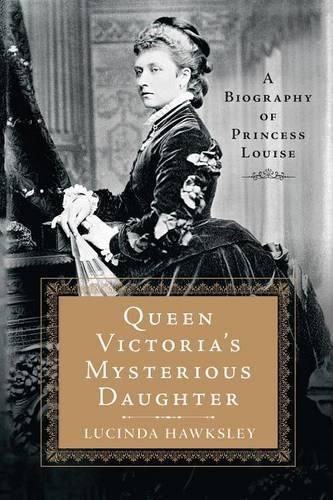 Cover image for Queen Victoria's Mysterious Daughter: A Biography of Princess Louise