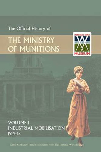 Cover image for Official History of the Ministry of Munitions Volume I: Industrial Mobilizations, 1914-15