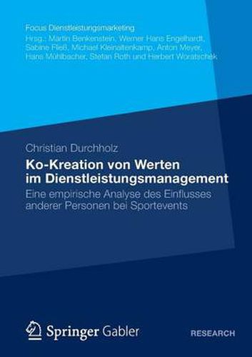 Cover image for Ko-Kreation Von Werten Im Dienstleistungsmanagement: Eine Empirische Analyse Des Einflusses Anderer Personen Bei Sportevents