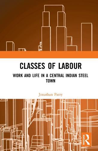 Cover image for Classes of Labour: Work and life in a central Indian steel town