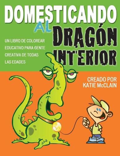 Cover image for Domesticando al Dragon Interior: Un libro de colorear educativo para gente creativa de todas las edades