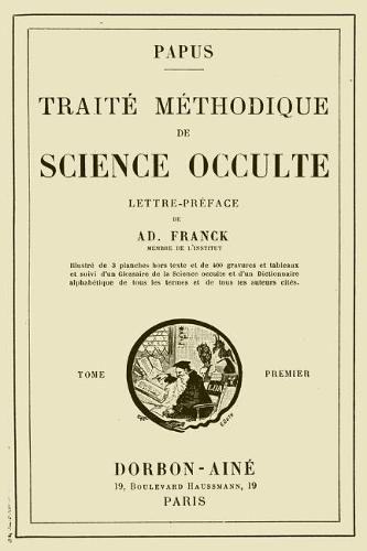 Cover image for Traite Methodique de Science Occulte - Tome Premier: Lettre-preface de Ad. Franck membre de l'Institut