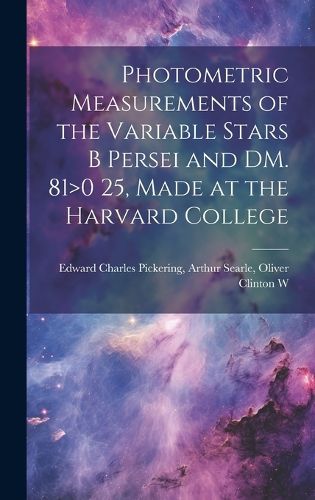 Cover image for Photometric Measurements of the Variable Stars B Persei and DM. 81>0 25, Made at the Harvard College