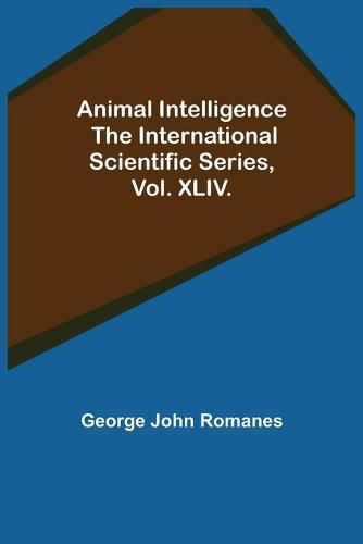 Cover image for Animal Intelligence; The International Scientific Series, Vol. XLIV.