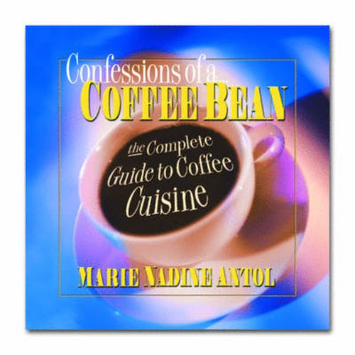 Cover image for Confessions of a Coffee Bean: The Complete Guide to Coffee Cuisine