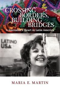 Cover image for Crossing Borders, Building Bridges: A Journalist's Heart in Latin America