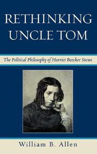 Cover image for Rethinking Uncle Tom: The Political Thought of Harriet Beecher Stowe