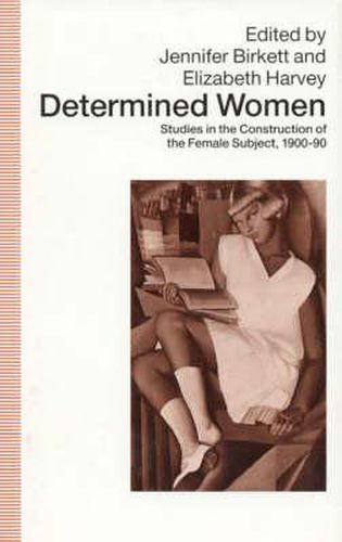 Determined Women: Studies in the Construction of the Female Subject, 1900-90