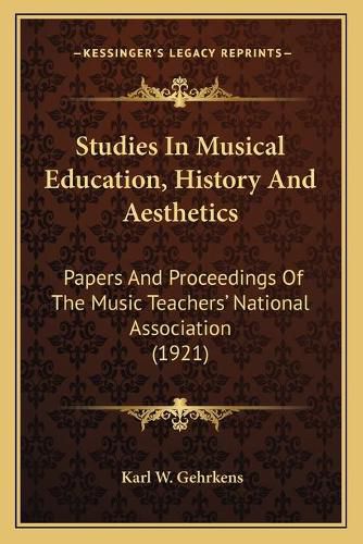 Studies in Musical Education, History and Aesthetics: Papers and Proceedings of the Music Teachers' National Association (1921)