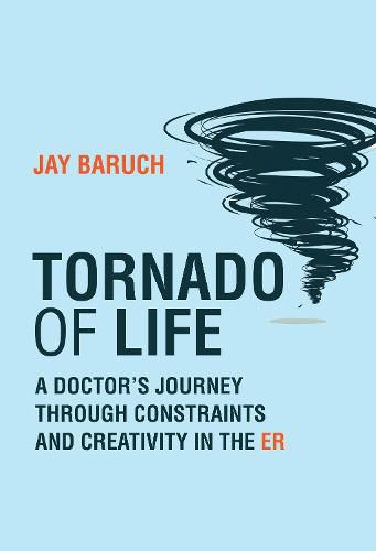 Tornado of Life: A Doctor's Tales of Constraints and Creativity in the ER