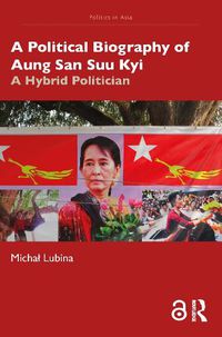Cover image for A Political Biography of Aung San Suu Kyi: A Hybrid Politician