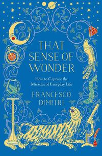 Cover image for That Sense of Wonder: How to Capture the Miracles of Everyday Life