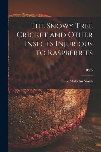 Cover image for The Snowy Tree Cricket and Other Insects Injurious to Raspberries; B505