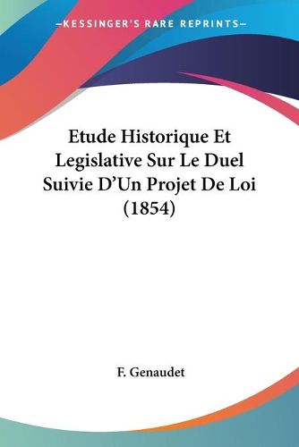 Cover image for Etude Historique Et Legislative Sur Le Duel Suivie D'Un Projet de Loi (1854)