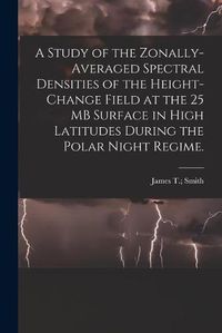 Cover image for A Study of the Zonally-averaged Spectral Densities of the Height-change Field at the 25 MB Surface in High Latitudes During the Polar Night Regime.