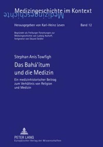 Cover image for Das Baha'itum Und Die Medizin: Ein Medizinhistorischer Beitrag Zum Verhaeltnis Von Religion Und Medizin