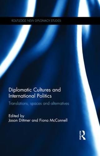 Cover image for Diplomatic Cultures and International Politics: Translations, Spaces and Alternatives